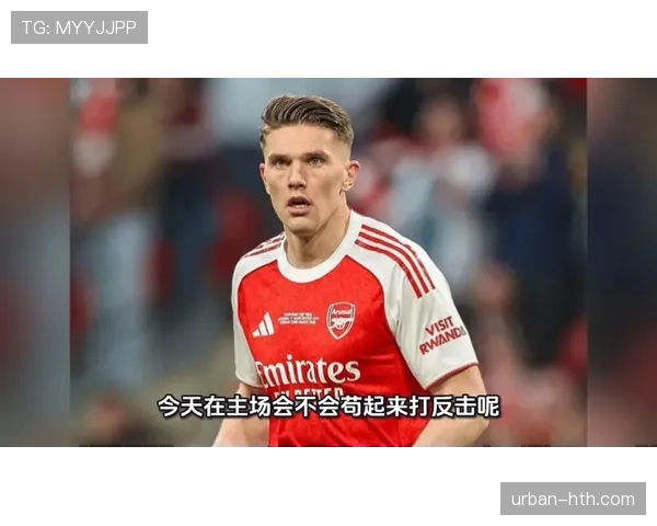 阿森纳关键战表现波动，稳定性面临考验